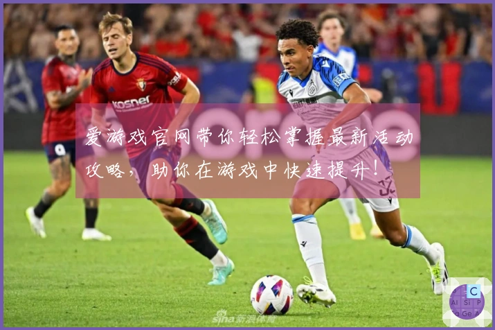 爱游戏官网带你轻松掌握最新活动攻略，助你在游戏中快速提升！